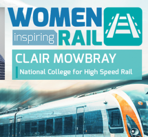 Women Inspiring Rail: A Q&A with Clair Mowbray, Chief Executive, National College for High Speed Rail