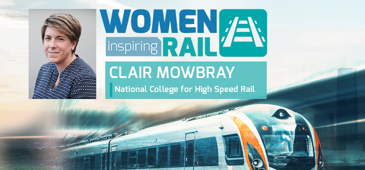 Women Inspiring Rail: A Q&A with Clair Mowbray, Chief Executive, National College for High Speed Rail