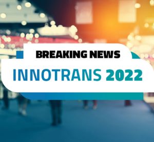 InnoTrans 2022 Breaking News